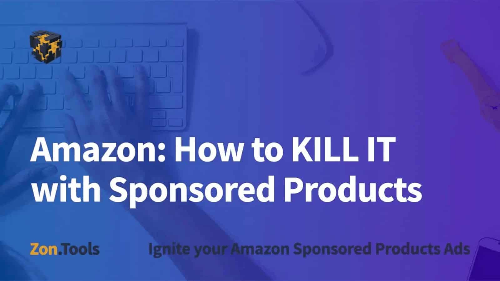 Amazon How to KILL IT with Sponsored Products featured image